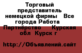 Торговый представитель немецкой фирмы - Все города Работа » Партнёрство   . Курская обл.,Курск г.